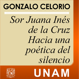 Sor Juana Inés de la Cruz. Hacia una poética del silencio by UNAM