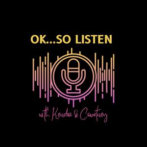 OK, So Listen...with Kendra and Courtney