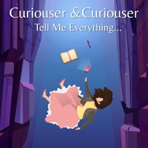 Curiouser and Curiouser (Tell me Everything)