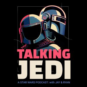 Talking Jedi: A Star Wars Podcast with Jay and Ryan