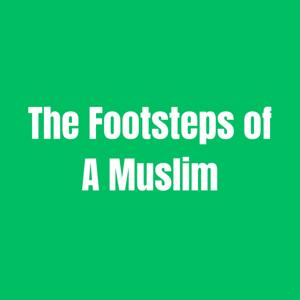 The Footsteps Of A Muslim
