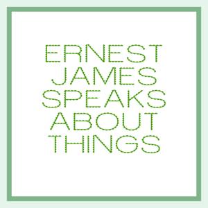 Ernest James Speaks About Things