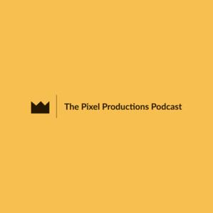 The Pixel Productions Podcast