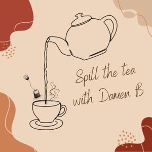 Spill the tea with Damen B