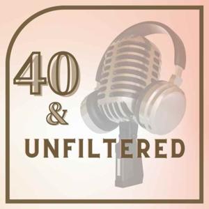 The 40 & Unfiltered Podcast