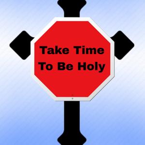 Take Time To Be Holy