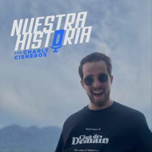 Nuestra Historia con Charly Cisneros