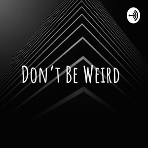 Don’t Be Weird