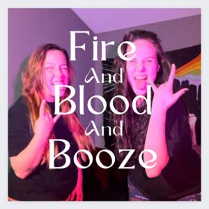 Fire and Blood and Booze