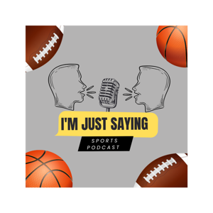 I'm Just Saying Sports Podcast