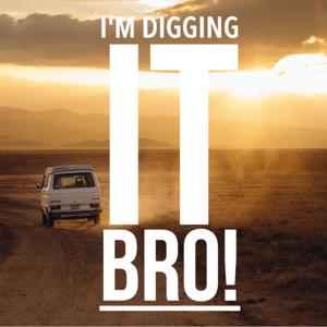 I'm Digging It Bro!
