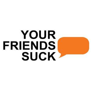 Your Friends Suck