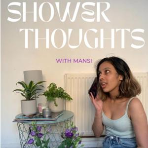 shower thoughts with mansi