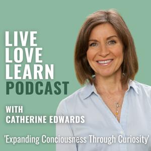 Live - Love - Learn with Catherine Edwards by Catherine Edwards