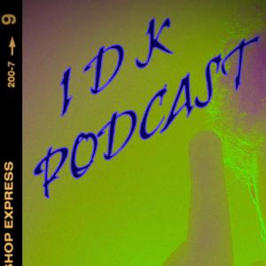 IDK Podcast