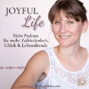 Joyful Life - Dein Podcast für mehr Zufriedenheit, Glück & Lebensfreude