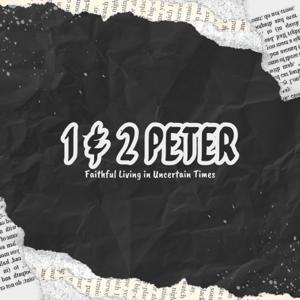 1 & 2 Peter: Faithful Living in Uncertain Times