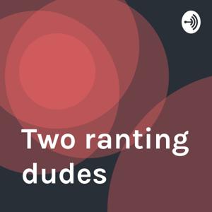 Two ranting dudes