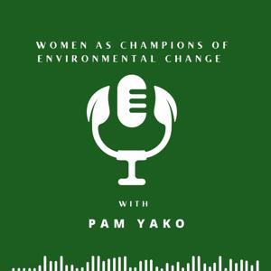 Women as Champions of Environmental Change with Pam Yako