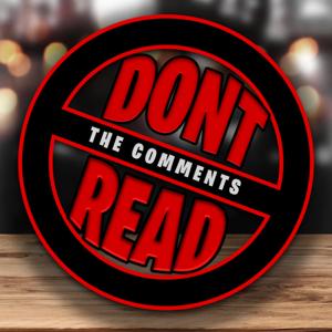 The Don't Read The Comments Podcast