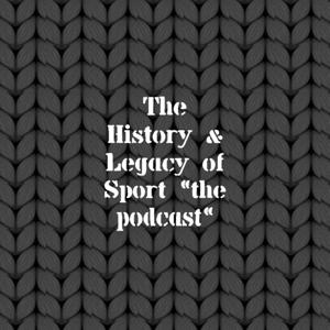 The History & Legacy of Sports Podcast