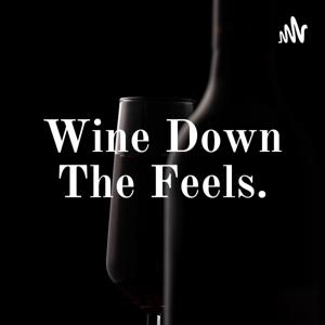 Wine Down The Feels.