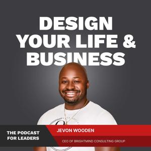 Design Your Life And Business: The Podcast For Leaders