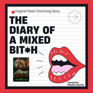 The Diary Of A Mixed Bit*h- An Original Pearl Clutching Story