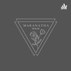 Maranatha House Podcast