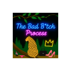 The BAD B*TCH Process..