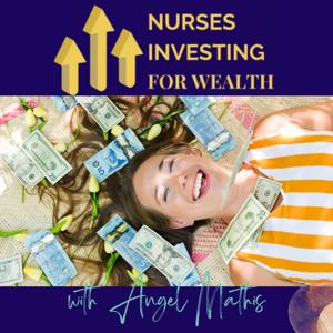 Nurses Investing For Wealth w/ Angel Mathis