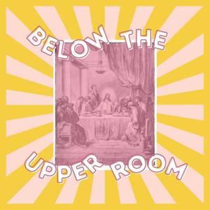 Below the Upper Room