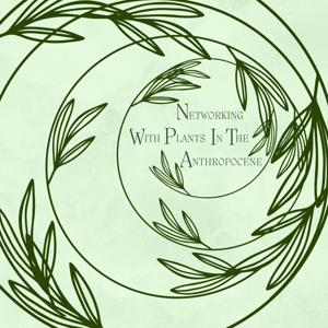 Podcast Networking with Plants in the Anthropocene