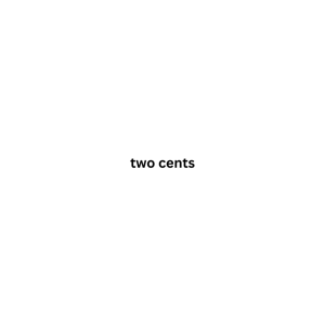 Here's my Two Cents...
