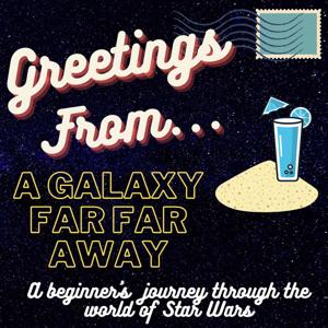 Greetings From a Galaxy Far, Far Away- A Beginner's Journey through the World of Star Wars