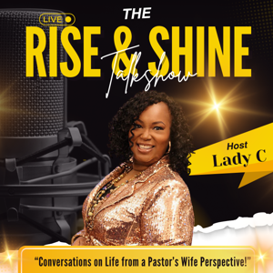 The Rise & Shine Talk Show with Lady C Podcast
