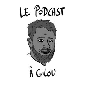 Le podcast à Gilou
