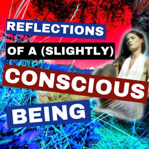 Reflections Of A (Slightly) Conscious Being