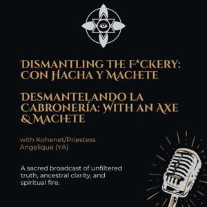 Dismantling the F*ckery: Con Hacha y Machete / Desmantelando la Cabronería: With an Axe & Machete