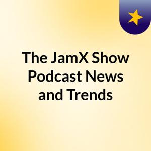 The JamX Show: Podcast News and Trends