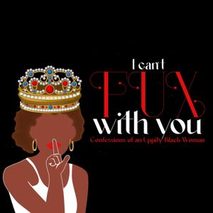 I Can't Fux With You! Confessions of An Uppity Black Woman