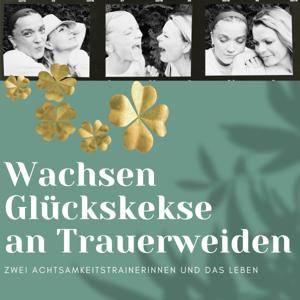 Wachsen Glückskekse an Trauerweiden?! Zwei Achtsamkeitstrainerinnen und das Leben