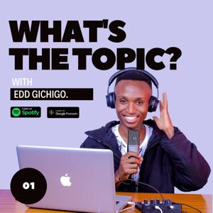 What's The Topic With Edd Gichigo