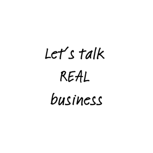 Let's talk REAL business