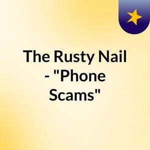 The Rusty Nail - "Phone Scams"