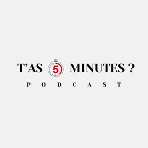 T'AS 5 MINUTES ?