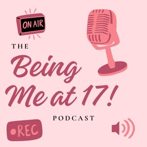The Being me at 17! Podcast