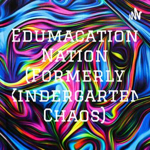 Edumacation Nation (Formerly Kindergarten Chaos)