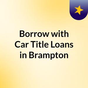 Borrow with Car Title Loans in Brampton
