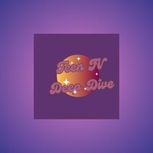 Teen TV Deep Dive Podcast